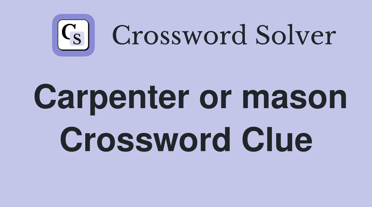 Carpenter or mason. Crossword Clue Answers Crossword Solver